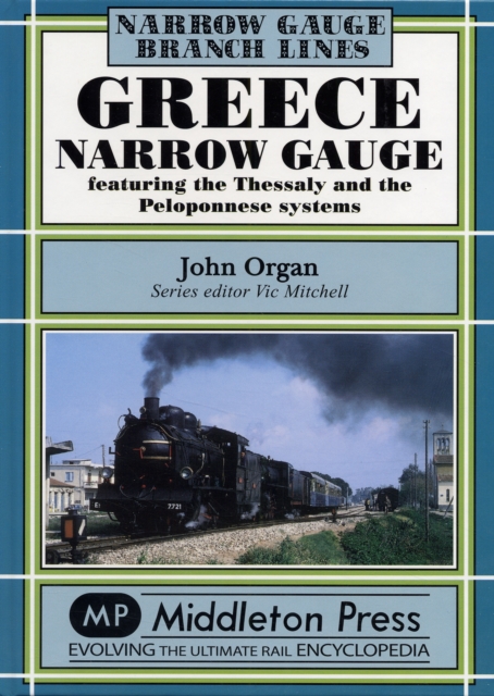 Greece Narrow Gauge : Featuring the Thessaly and the Peloponnese Systems, Hardback Book