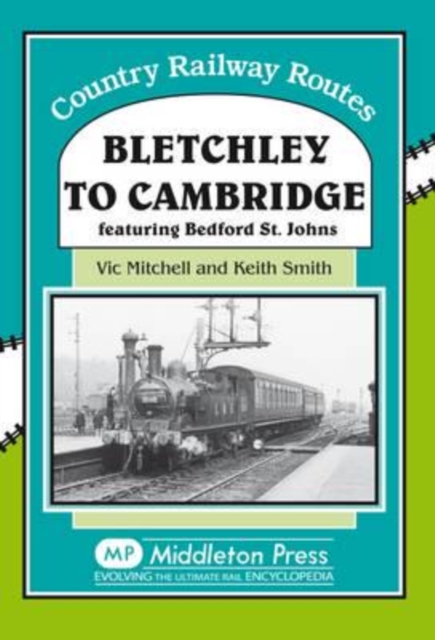 Bletchley to Cambridge : Featuring Bedford St. Johns, Hardback Book