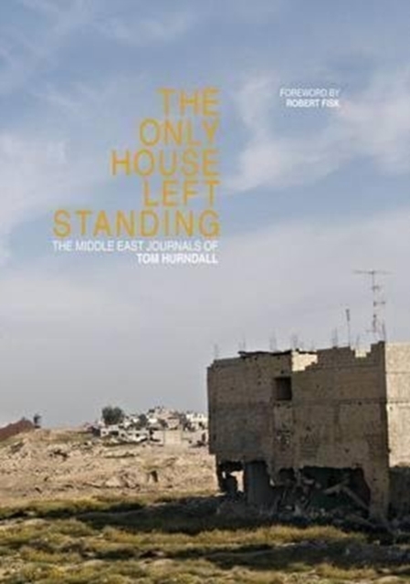 The Only House Left Standing : The Journals of Tom Hurndall, Hardback Book