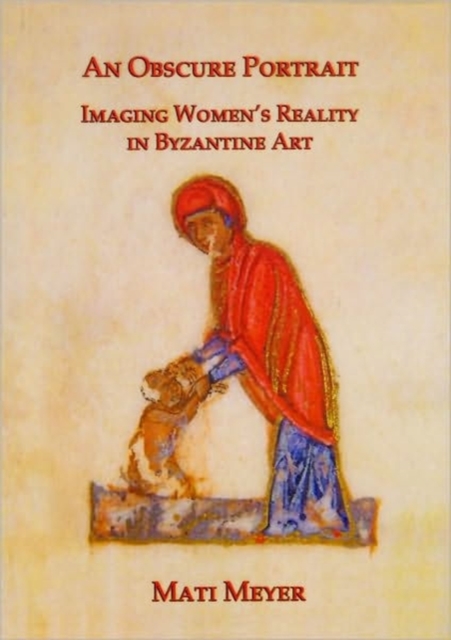 An Obscure Portrait : Imaging Women's Reality in Byzantine Art, Hardback Book