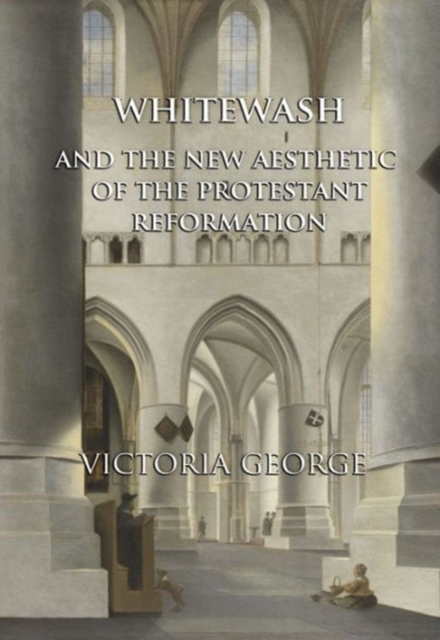 Whitewash and the New Aesthetic of the Protestant Reformation, Paperback / softback Book