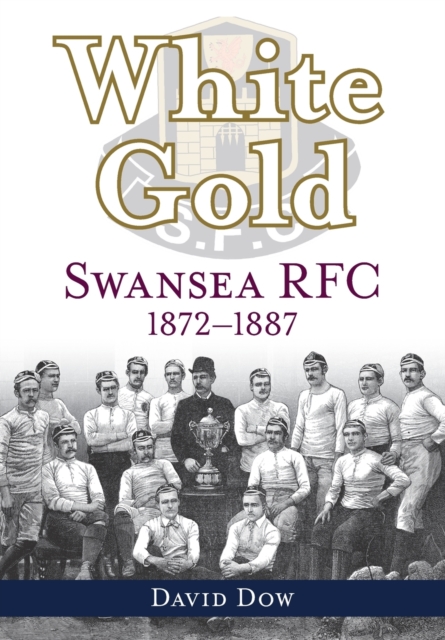 White Gold : Swansea RFC 1872-1887, Paperback / softback Book