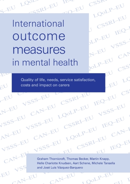 International Outcome Measures in Mental Health : Quality of Life, Needs, Service Satisfaction, Costs and Impact on Carers, Paperback / softback Book