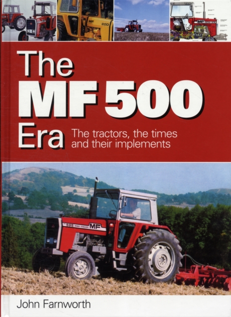 The MF 500 Era : The Tractors, the Times and Their Implements, Hardback Book