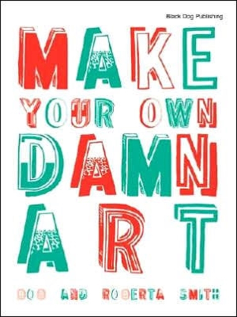 Make Your Own Damn Art : Bob and Roberta Smith, Paperback / softback Book