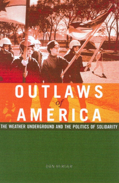 Outlaws Of America : The Weather Underground and the Politics of Solidarity, Paperback / softback Book