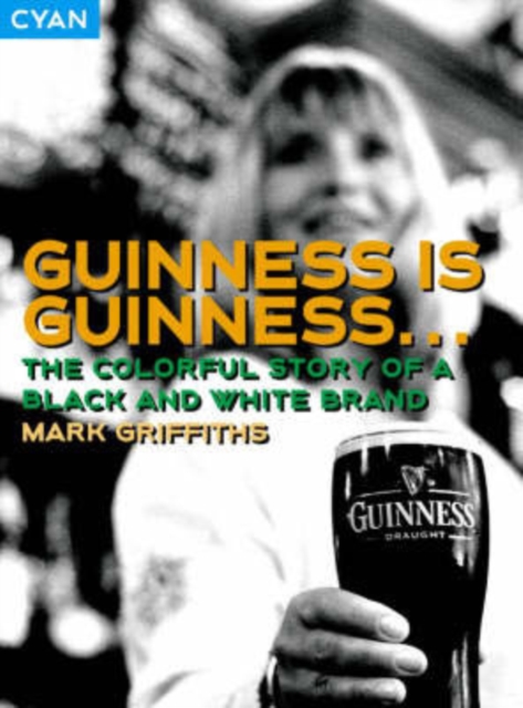 Guinness is Guinness... : The Colourful Story of a Black and White Brand, Paperback / softback Book