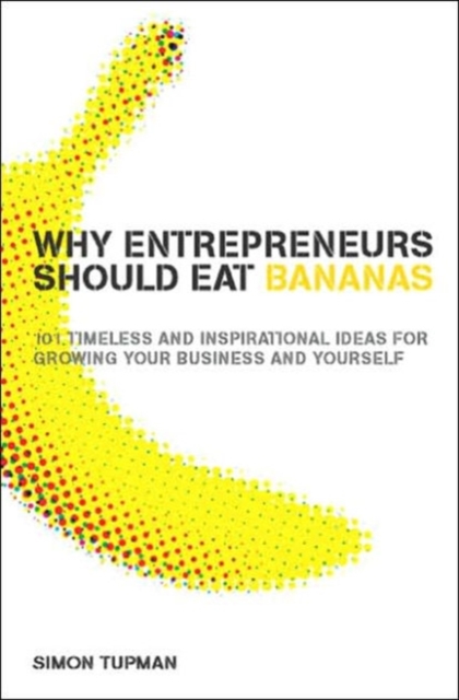 Why Entrepreneurs Should Eat Bananas : 101 Timeless and Inspirational Ideas for Growing Your Business and Yourself, Paperback / softback Book