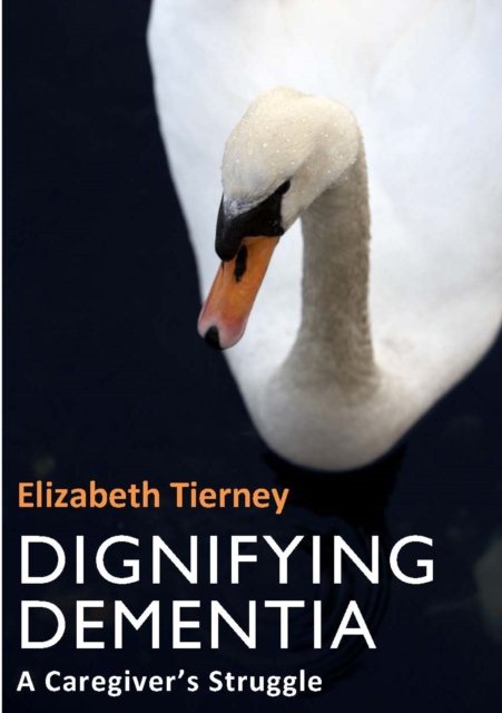 Dignifying Dementia : A Caregiver's Struggle, Electronic book text Book