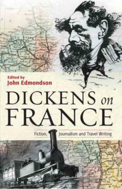 Dickens on France : Fiction, Journalism and Travel Writing, Hardback Book