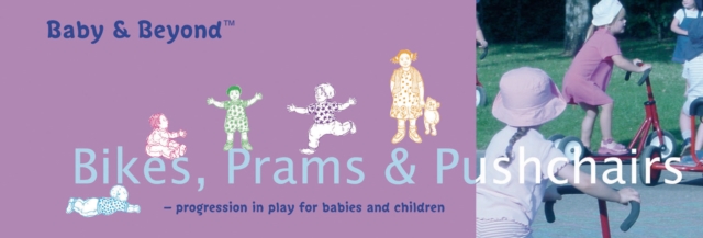 Bikes, Prams and Pushchairs : Progression in Play for Babies and Children, Paperback Book