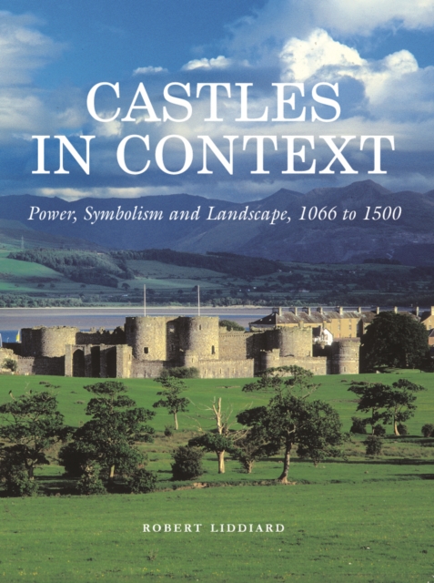 Castles in Context : Power, Symbolism and Landscape, 1066 to 1500, PDF eBook
