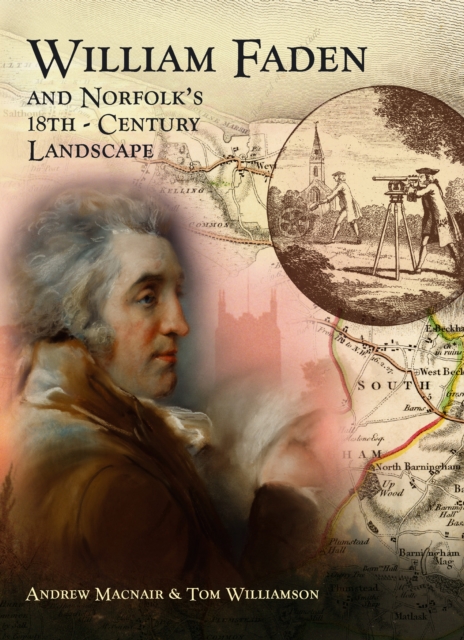 William Faden and Norfolk's Eighteenth Century Landscape : A Digital Re-Assessment of his Historic Map, PDF eBook