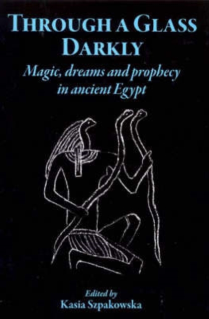 Through a Glass Darkly : Magic, Dreams and Prophecy in Ancient Egypt, Hardback Book