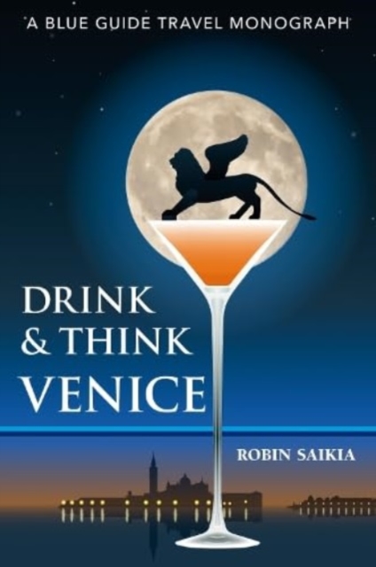 Drink & Think Venice : A Blue Guide Travel Monograph. The story of Venice in twenty-six bars and cafes, Paperback / softback Book