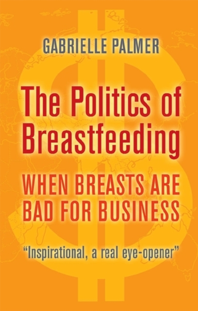The Politics of Breastfeeding : When Breasts are Bad for Business, Paperback / softback Book