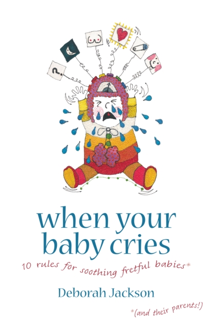 When Your Baby Cries : 10 Rules for Soothing Fretful Babies (and Their Parents!), Paperback / softback Book
