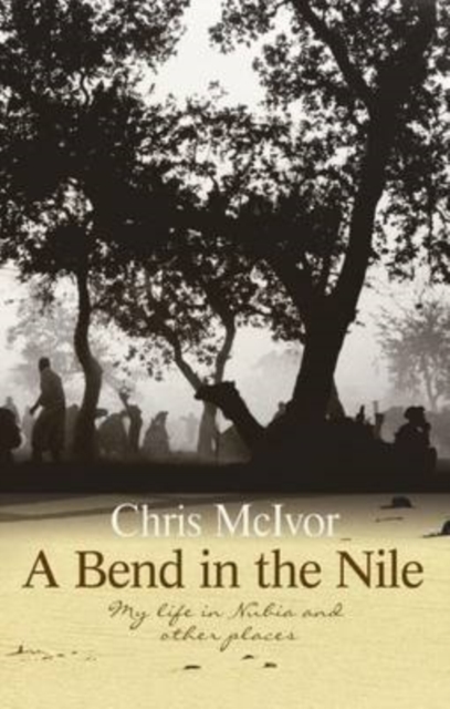 A Bend in the Nile : My Life in Nubia and Other Places, Paperback / softback Book