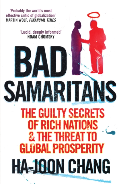 Bad Samaritans : The Guilty Secrets of Rich Nations and the Threat to Global Prosperity, Paperback / softback Book