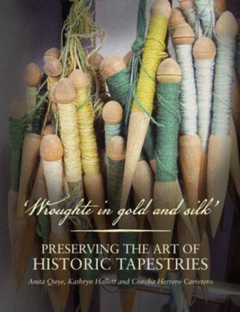 Wroughte in Gold and Silk : Preserving the Art of Historic Tapestries, Paperback / softback Book