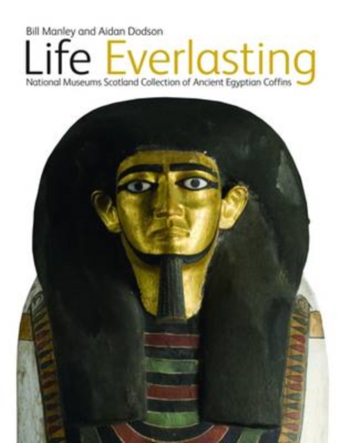 Life Everlasting : The National Museums Scotland Collection of Ancient Egyptian Coffins, Hardback Book