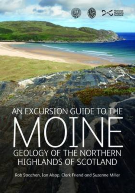 An Excursion Guide to the Moine Geology of the Northern Highlands of Scotland : Geology of the Northern Highlands of Scotland, Paperback / softback Book