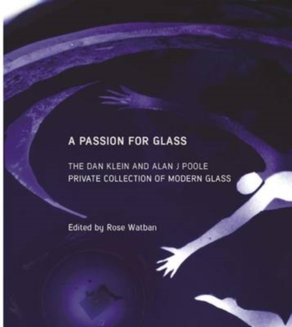 A Passion for Glass : The Dan Klein & Alan J. Poole Private Collection, Hardback Book