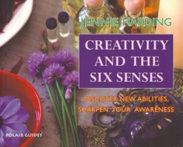 Creativity and the Six Senses : Discover New Abilities Sharpen Your Awareness, Paperback / softback Book
