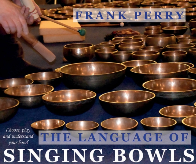 The Language of Singing Bowls : Choose, Play and Understand Your Bowl, Paperback / softback Book