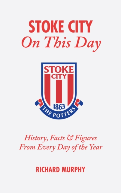 Stoke City On This Day : History, Facts & Figures from Every Day of the Year, Hardback Book