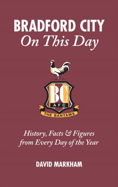 Bradford City On This Day : History, Facts and Figures from Every Day of the Year, Hardback Book