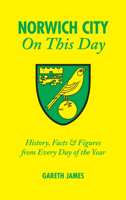 Norwich City On This Day : History, Facts and Figures from Every Day of the Year, Hardback Book