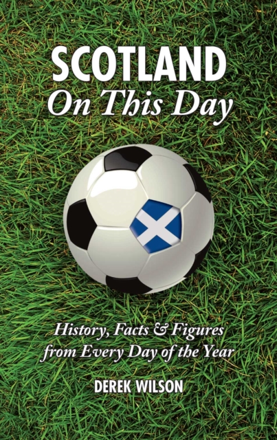 Scotland On This Day (Football) : History, Facts & Figures from Every Day of the Year, Hardback Book