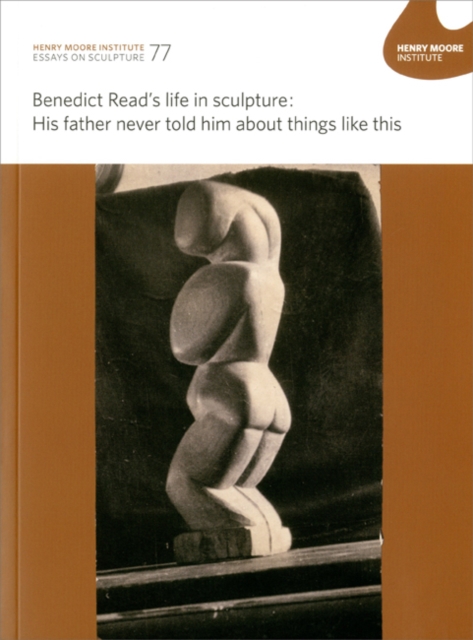 Benedict Read's life in sculpture: His father never told him about things like that : Essays on Sculpture 77, Paperback / softback Book