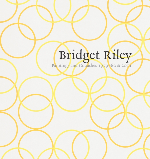 Bridget Riley: Paintings and Gouaches 1979-80 & 2011, Paperback / softback Book