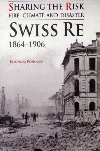 Sharing the Risk: Fire, Climate and Disaster : Swiss Re 1864-1906, Paperback / softback Book