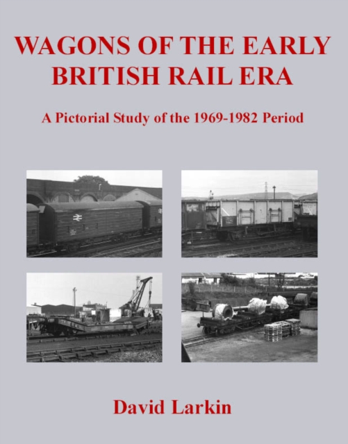 Wagons of the Early British Rail Era : A Pictorial Study of the 1969-1982 Period, Paperback / softback Book