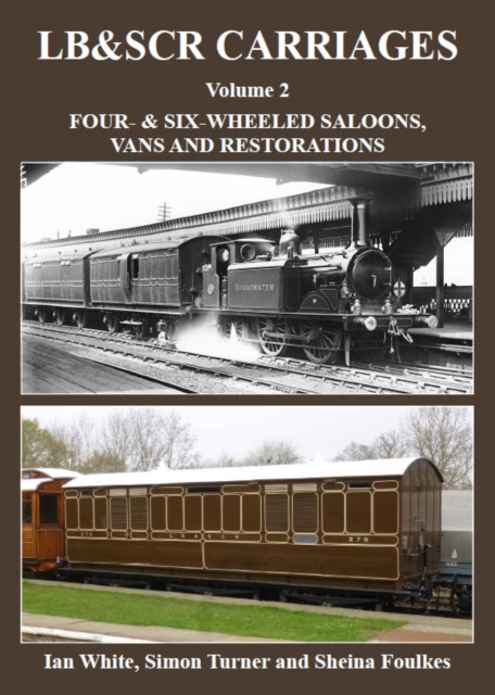 LB&SCR Carriages Volume 2 : Four- and Six-wheeled Saloons, Vans and Restorations, Hardback Book