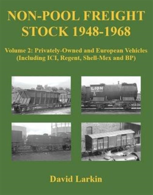 Non-Pool Freight Stock 1948-1968 : Privately-Owned and European Vehicles (Including ICI, Regent, Shell-Mex and BP) Volume 2, Paperback / softback Book