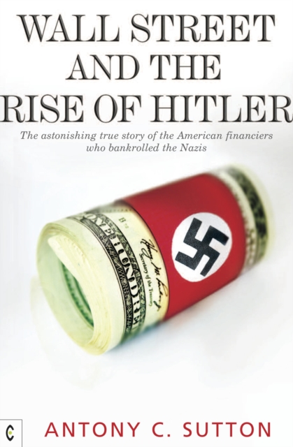 Wall Street and the Rise of Hitler : The Astonishing True Story of the American Financiers Who Bankrolled the Nazis, EPUB eBook