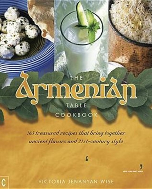 The Armenian Table Cookbook : 165 treasured recipes that bring together ancient flavors and 21st-century style, Paperback / softback Book