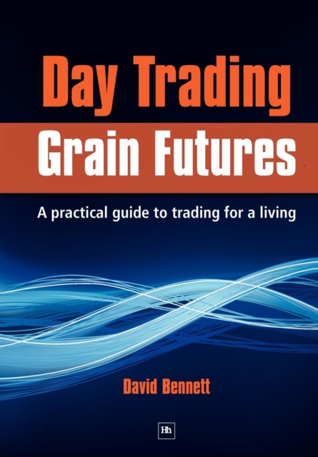 Day Trading Grain Futures : A practical guide to trading for a living, Paperback / softback Book