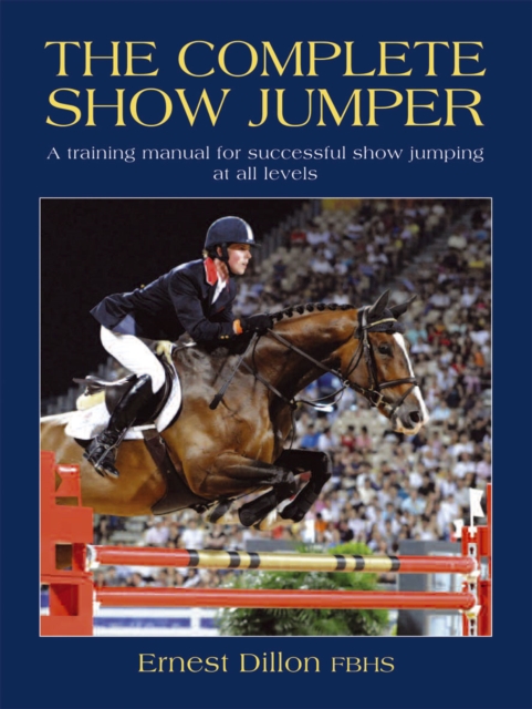 The Complete Show Jumper : A training manual for successful showjumping at all levels, Paperback / softback Book