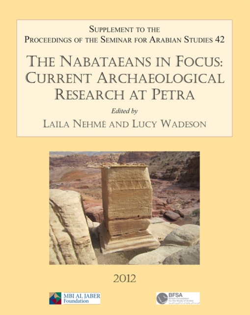 The Nabataeans in Focus: Current Archaeological Research at Petra : Supplement to the Proceedings of the Seminar for Arabian Studies Volume 42 2012, Paperback / softback Book