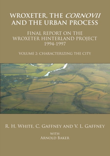 Wroxeter, the Cornovii and the Urban Process. Volume 2: Characterizing the City. Final Report of the Wroxeter Hinterland Project, 1994-1997, Paperback / softback Book