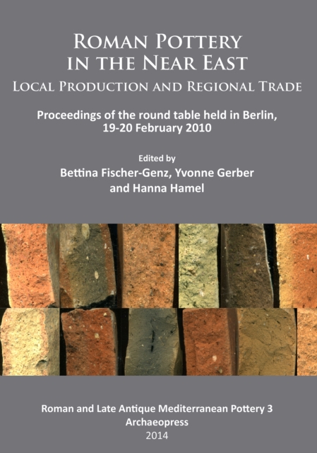 Roman Pottery in the Near East: Local Production and Regional Trade : Proceedings of the round table held in Berlin, 19-20 February 2010, Paperback / softback Book