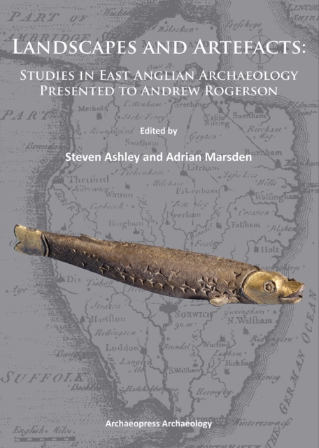 Landscapes and Artefacts : Studies in East Anglian Archaeology Presented to Andrew Rogerson, Paperback / softback Book