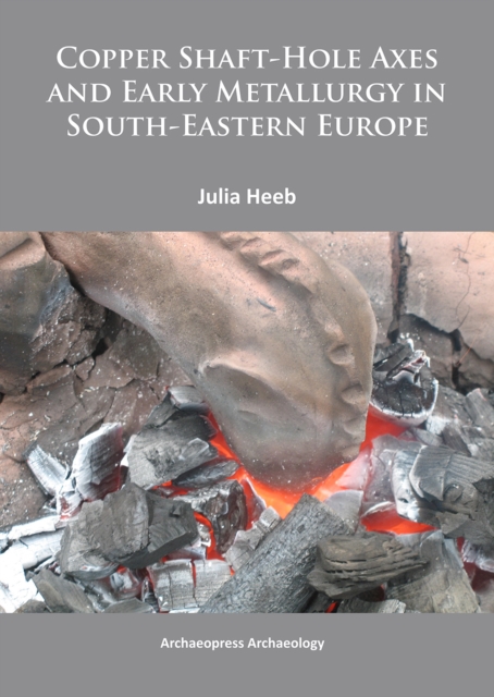 Copper Shaft-Hole Axes and Early Metallurgy in South-Eastern Europe: An Integrated Approach, Paperback / softback Book