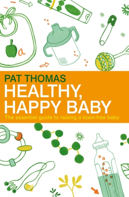 Healthy, Happy Baby : The essential guide to raising a toxin-free baby, EPUB eBook