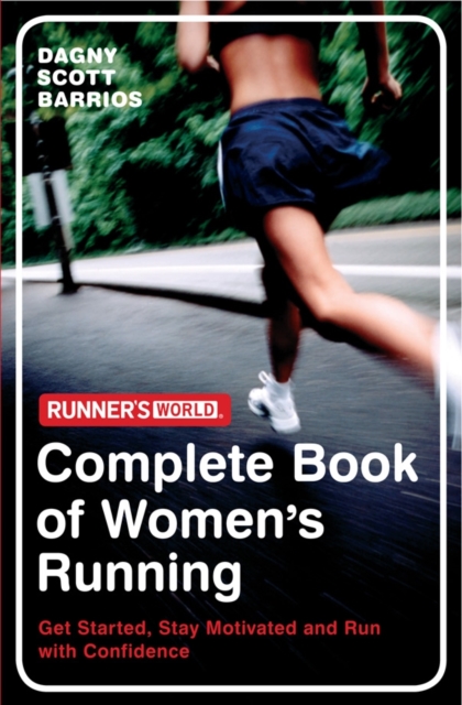 Runner's World: The Complete Book of Women's Running : Get started, stay motivated and run with confidence, Paperback / softback Book